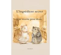 L’ingrédient secret : Une recette pour deux: Un album illustré paisible dès 3 ans sur la gentillesse et la proximité.