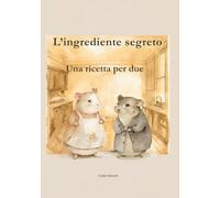 L’ingrediente segreto: Una ricetta per due: Un albo illustrato tranquillo dai 3 anni sulla gentilezza e la vicinanza.