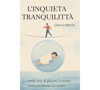 L’INQUIETA TRANQUILLITA’: La sottile arte di placare la mente senza perderne la vitalità