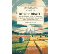 L’intégrale des essais de George Orwell: incluant Pourquoi j’écris, Les écrivains et le Léviathan, Hitler et l’État mondial, Notes sur le nationalisme, & plus! (Grapevine edition)