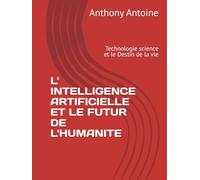 L' Intelligence artificielle et l'avenir de l'humanite: Technologie science et le Destin de la vie