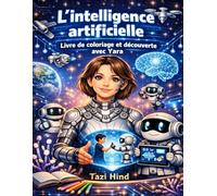 L’Intelligence Artificielle . Livre de coloriage et découverte avec Yara: 20 leçons passionnantes pour apprendre l’IA en s’amusant