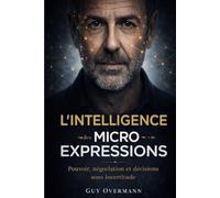L´INTELLIGENCE DES MICRO-EXPRESSIONS: Pouvoir, négociation et décisions sous incertitude.