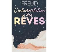 L’interprétation des rêves expliquée et appliquée: Le classique de Freud, enrichi de 150 fiches pratiques pour mieux comprendre désirs, conflits et décisions