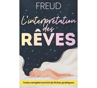 L’interprétation des rêves expliquée et appliquée: Le classique de Freud, enrichi de 150 fiches pratiques pour mieux comprendre désirs, conflits et décisions
