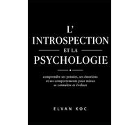 L' INTROSPECTION ET LA PSYCHOLOGIE: COMPRENDRE SES PENSÉES, SES ÉMOTIONS ET SES COMPORTEMENTS POUR MIEUX SE CONNAÎTRE.