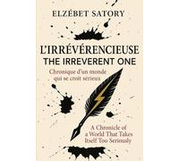 L’IRRÉVÉRENCIEUSE / THE IRREVERENT ONE: Chroniques mordantes de l’absurde quotidien - Édition bilingue Français / English Biting chronicles of ... (Collection Signature - Elzébet Satory)