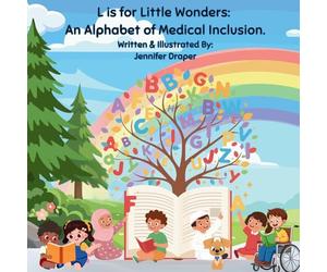 L is for Little Wonders: A Medically Inclusive Alphabet: An Alphabet of Medical Inclusion: A Medically Inclusive Alphabet