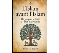 L’Islam avant l’Islam: De Jacques le Juste à l’État marwanide - Un voyage de relecture critique