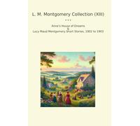 L. M. Montgomery Collection (XIII): Anne House Dreams Lucy Maud Short (Top Classics)