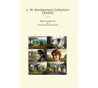 L. M. Montgomery Collection (XXXIII): Rilla Ingleside Chronicles Avonlea (Top Classics)