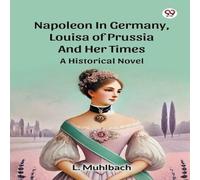 L. Muhlbach Napoleon In Germany, Louisa Of Prussia & Her Times A Historical L. Muhlbach Multicolor