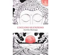 L’Oceano Silenzioso: Storia personale e manuale pratico di meditazione per superare l’ansia e ritrovare la pace interiore (Manuali Pratici per il Benessere Moderno)