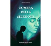 L’OMBRA DELLA SELEZIONE: Psicopatologia e illusioni nell'era dell'iperconsumo (Anatomia di un'anima)