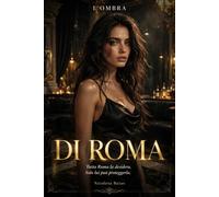 L’ombra Di Roma: Dark Romance - Lui possiede mezza Roma. Lei e la sua tentazione proibita. Romanzo rosa 18+
