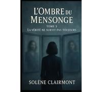 L’Ombre du Mensonge - Tome 3 : La vérité ne survit pas toujours: Découvrez les sombres secrets cachés derrière les apparences, où chaque vérité est une illusion.