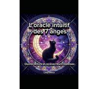 L’oracle intuitif des 7 anges: ouvrez le livre et recevez leurs réponse