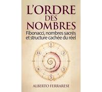 L’Ordre des nombres: Fibonacci, nombres sacrés et structure cachée du réel