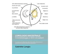L’OROLOGIO ANCESTRALE Cronobiologia e ritmi circadiani: “La scienza per ottimizzare stile di vita, dieta, allenamento e riprendere il controllo del ... Sapiens - Nutrizione, Salute e Longevità)
