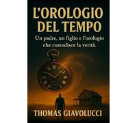 L' Orologio del Tempo: Un padre, un figlio e un orologio che custodisce la verità.