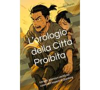 L’orologio della Città Proibita: Intrighi, scienza e verità nel cuore dell’Impero di Qianlong (Biblioteca dell’Orologeria - Manuali, Storia e Racconti)