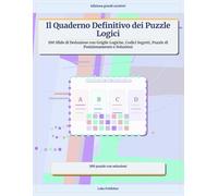 l Quaderno Definitivo dei Puzzle Logici: 100 Sfide di Deduzione con Griglie Logiche, Codici Segreti, Puzzle di Posizionamento e Soluzioni