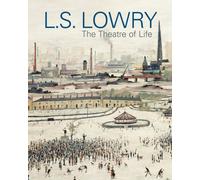 L.S. Lowry : The Theatre of Life
