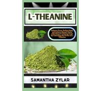 L-THEANINE: Enhance Focus, Reduce Stress, and Achieve Mental Clarity with Nature's Calming Secret By Unlocking the Power of L-Theanine