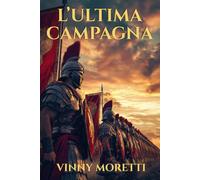 L’Ultima Campagna: Un romanzo sulla nascita dell’Impero Romano (La Nascita di Roma)