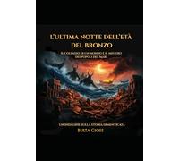 L’ultima notte dell’età del bronzo: Il collasso di un mondo e il mistero dei Popoli del Mare