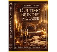 L’Ultimo Brindisi di Classe: Manuale definitivo per creare, organizzare e vendere una cena con delitto per feste di fine scuola e promozione