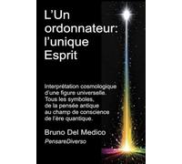 L’Un ordonnateur : l’unique Esprit: Interprétation cosmologique d’une figure universelle. Tous les symboles, de la pensée antique au champ de ... de Bruno Del Medico en français. (FRA))
