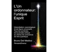 L’Un ordonnateur : l’unique Esprit: Interprétation cosmologique d’une figure universelle. Tous les symboles, de la pensée antique au champ de ... de Bruno Del Medico en français. (FRA))