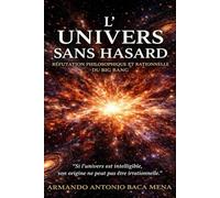 L’Univers sans hasard: Une réfutation philosophique et rationnelle du Big Bang