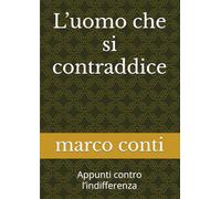 L’uomo che si contraddice: Appunti contro l’indifferenza (tracce d'autore)