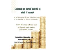 L’usure dans l’Islam: La mise en garde contre le ribâ (l’usure) et la description de son châtiment dans la vie d’ici-bas et dans la vie dernière Suivi de : Les fatwas des savants concernant le ribâ