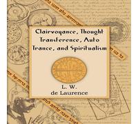 L W De Laurence Clairvoyance, Thought Transference, Auto Trance, & Spiritualism L W De Laurence Multicolor