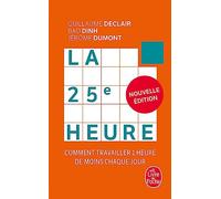 La 25e Heure (Nouvelle édition): Comment travailler 1 heure de moins chaque jour