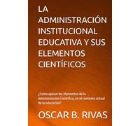 LA ADMINISTRACIÓN INSTITUCIONAL EDUCATIVA Y SUS ELEMENTOS CIENTÍFICOS: ¿Como aplicar los elementos de la Administración Científica, en el contexto ... (TÍTULO, SUB TÍTULO, TABLA DE CONTENIDO)