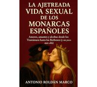 LA AJETREADA VIDA SEXUAL DE LOS MONARCAS ESPAÑOLES: Amores, amantes y alcobas desde los Trastámara hasta los Borbones (y un poco más allá) (HISTORIA DIVERTIDA)