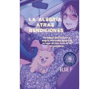 La alegría Atrae Bendiciones: Un manual para cultivar la alegría como punto de partida en lugar de como fruto de las circunstancias. (El Poder de tu Existencia)