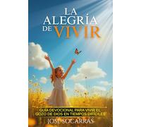 La Alegría de Vivir: ¡Guía Devocional para vivir el Gozo de Dios en tiempos difíciles!
