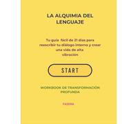 LA ALQUIMIA DEL LENGUAJE: Workbook de transformación profunda: El método fácil de 21 días para reprogramar tu mente y cambiar tu vida sin teorías complicadas.