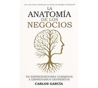 La anatomía de los negocios: Una guía para liderar en la nueva economía consciente