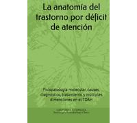La anatomía del trastorno por déficit de atención: Fisiopatología molecular, causas, diagnóstico, tratamiento y múltiples dimensiones en el TDAH