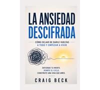La ansiedad descifrada: Cómo dejar de darle vueltas a todo y empezar a vivir