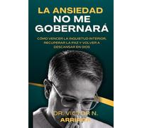 LA ANSIEDAD NO ME GOBERNARÁ: Cómo entregar al Señor la carga interior y vivir bajo su paz