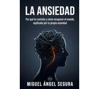 La Ansiedad: Por qué te controla y cómo recuperar el mando, explicado por tu propia ansiedad (Neurociencia para curiosos)