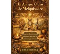 La Antigua Orden de Melquisedec: Secretos perdidos del sacerdocio, misterios bíblicos, enseñanzas ocultas de los Rollos del Mar Muerto y antiguas tradiciones sagradas.
