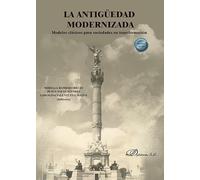 La antigüedad modernizada: Modelos clásicos para sociedades en transformación